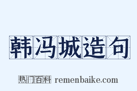 韩冯城造句是什么意思的图片